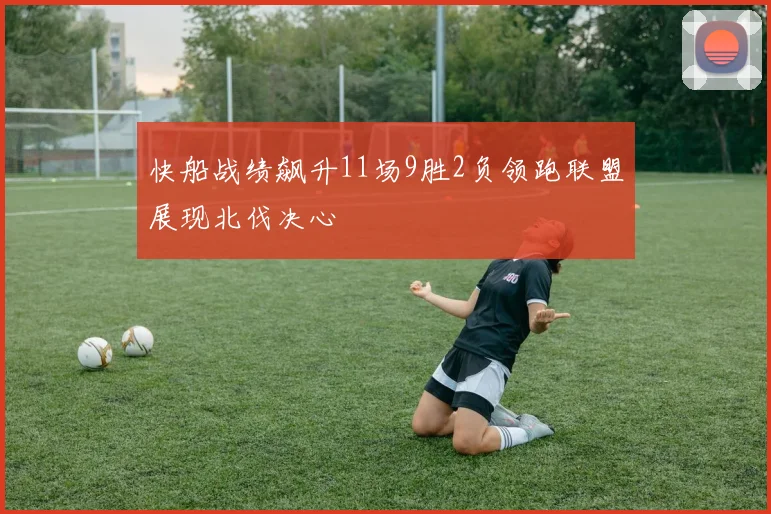快船战绩飙升11场9胜2负领跑联盟展现北伐决心